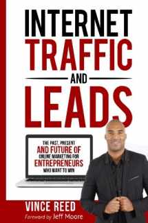 9781534738010-1534738010-Internet Traffic & Leads: The Past, Present And Future Of Internet Marketing For Entrepreneurs Who Want To Win