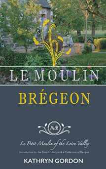 9781977214553-197721455X-Le Moulin Brégeon, Le Petit Moulin of the Loire Valley: Introduction to the French Lifestyle and a Collection of Recipes