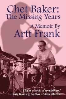 9780988768741-0988768747-Chet Baker: The Missing Years: A Memoir by Artt Frank