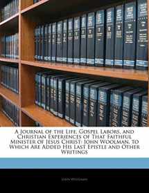 9781142962234-1142962237-A Journal of the Life, Gospel Labors, and Christian Experiences of That Faithful Minister of Jesus Christ: John Woolman, to Which Are Added His Last Epistle and Other Writings