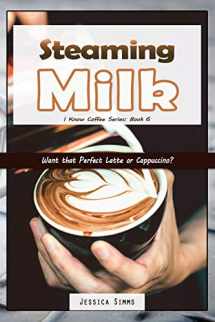 9781549669323-154966932X-Steaming Milk: Want that Perfect Latte or Cappuccino? (I Know Coffee)