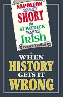 9781782430360-1782430369-Napoleon Wasn't Short (& St Patrick Wasn't Irish): When History Gets it Wrong