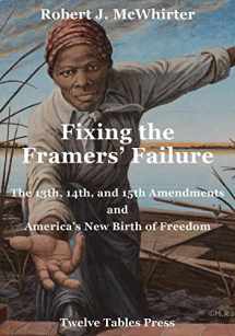 9781946074386-1946074381-Fixing the Framers' Failure, 13th, 14th, 15th Amendment and America's New Birth of Freedom