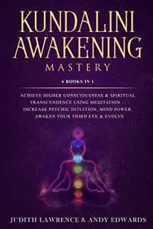 9781691255245-1691255246-Kundalini Awakening Mastery: 6 Books In 1: Achieve Higher Consciousness & Spiritual Transcendence Using Meditation – Increase Psychic Intuition, Mind Power, Awaken Your Third Eye & Evolve