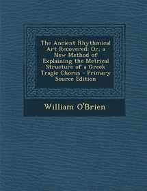 9781289353797-1289353794-The Ancient Rhythmical Art Recovered; Or, a New Method of Explaining the Metrical Structure of a Greek Tragic Chorus