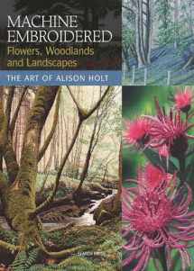 9781844483457-1844483452-Machine Embroidered Flowers, Woodlands and Landscapes: The Art of Alison Holt