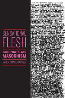 9781479891818-1479891819-Sensational Flesh: Race, Power, and Masochism (Sexual Cultures, 43)