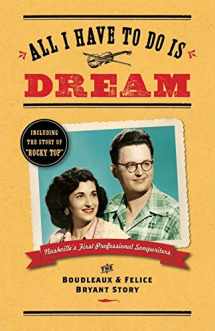 9780997650723-0997650729-All I Have To Do Is Dream: The Boudleaux and Felice Bryant Story