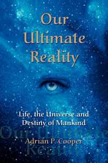 9780979910609-0979910609-Our Ultimate Reality, Life, the Universe and Destiny of Mankind