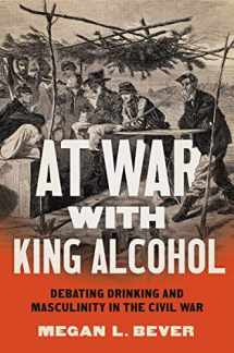 9781469669533-1469669536-At War with King Alcohol: Debating Drinking and Masculinity in the Civil War (Civil War America)