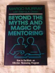 9781555423339-1555423337-Beyond the Myths and Magic of Mentoring: How to Facilitate an Effective Mentoring Program