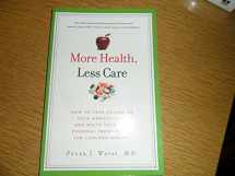 9781934184240-1934184241-More Health, Less Care: How to Take Charge of Your Medical Care and Write Your Own Personal Prescription for Lifelong Health