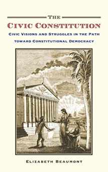 9780199940066-0199940061-The Civic Constitution: Civic Visions and Struggles in the Path toward Constitutional Democracy