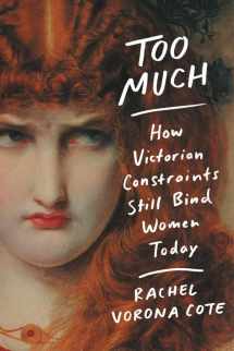 9781538729700-1538729709-Too Much: How Victorian Constraints Still Bind Women Today