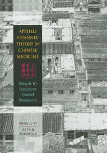 9780939616626-0939616629-Applied Channel Theory in Chinese Medicine Wang Ju-Yi's Lectures on Channel Therapeutics