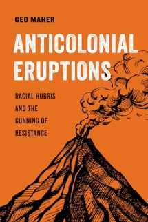 9780520379350-0520379357-Anticolonial Eruptions: Racial Hubris and the Cunning of Resistance (Volume 15) (American Studies Now: Critical Histories of the Present)