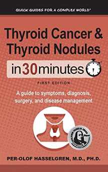 9781641880473-1641880473-Thyroid Cancer and Thyroid Nodules In 30 Minutes: A guide to symptoms, diagnosis, surgery, and disease management