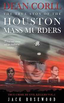 9781517485009-1517485002-Dean Corll: The True Story of The Houston Mass Murders: Historical Serial Killers and Murderers (True Crime by Evil Killers)