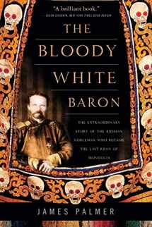 9780465022076-0465022073-The Bloody White Baron: The Extraordinary Story of the Russian Nobleman Who Became the Last Khan of Mongolia