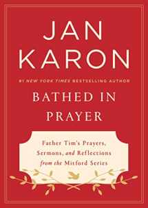 9780525537564-0525537562-Bathed in Prayer: Father Tim's Prayers, Sermons, and Reflections from the Mitford Series