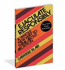 9781523523184-1523523182-Ejaculate Responsibly: A Whole New Way to Think About Abortion