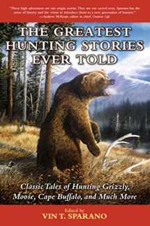 9781634502849-1634502841-The Greatest Hunting Stories Ever Told: Classic Tales of Hunting Grizzly, Moose, Cape Buffalo, and Much More
