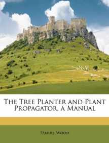 9781147337853-1147337853-The Tree Planter and Plant Propagator, a Manual
