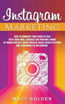 9781647481773-1647481775-Instagram Marketing: How to Dominate Your Niche in 2019 with Your Small Business and Personal Brand by Marketing on a Super Popular Social Media Platform and Leveraging its Influencers