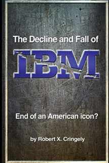 9780990444428-0990444422-The Decline and Fall of IBM: End of an American Icon?