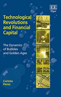 9781840649222-1840649224-Technological Revolutions and Financial Capital: The Dynamics of Bubbles and Golden Ages