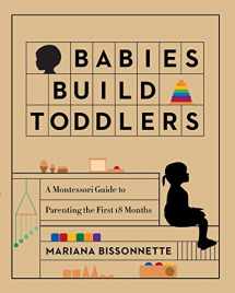 9780578856681-0578856689-Babies Build Toddlers: A Montessori Guide to Parenting the First 18 Months