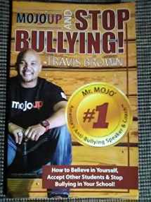 9780977704149-0977704149-Mojo up and Stop Bullying - How to Believe in Yourself, Accept Other Students & Stop Bullying in Your School!