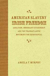 9780807136393-0807136395-American Slavery, Irish Freedom: Abolition, Immigrant Citizenship, and the Transatlantic Movement for Irish Repeal (Antislavery, Abolition, and the Atlantic World)