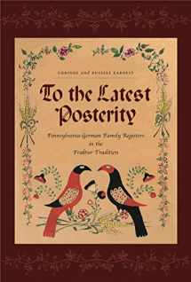 9780271023687-0271023686-To the Latest Posterity: Pennsylvania-German Family Registers in the Fraktur Tradition (Pennsylvania German History and Culture)