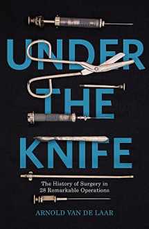 9781473633650-1473633656-Under the Knife: A History of Surgery in 28 Remarkable Operations