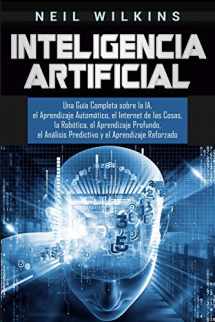 9781647482695-1647482690-Inteligencia Artificial: Una Guía Completa sobre la IA, el Aprendizaje Automático, el Internet de las Cosas, la Robótica, el Aprendizaje Profundo, el ... y el Aprendizaje Reforzado (Spanish Edition)