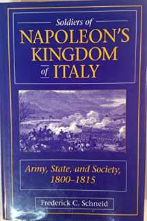 9780813326887-0813326885-Soldiers Of Napoleon's Kingdom Of Italy: Army, State And Society, 1800-1815 (History and Warfare)