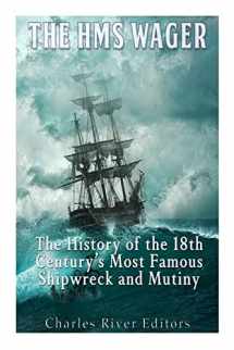 9781539092438-1539092437-The HMS Wager: The History of the 18th Century’s Most Famous Shipwreck and Mutiny