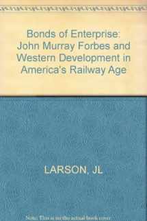 9780875841557-0875841554-Bonds of Enterprise: John Murray Forbes and Western Development in America's Railway Age
