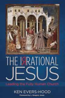 9781498220484-1498220487-The Irrational Jesus: Leading the Fully Human Church