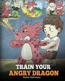 9781948040075-1948040077-Train Your Angry Dragon: A Cute Children Story To Teach Kids About Emotions and Anger Management (My Dragon Books)