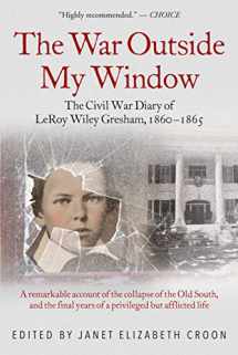 9781611215298-1611215293-The War Outside My Window: The Civil War Diary of LeRoy Wiley Gresham, 1860-1865