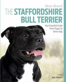 9781910488195-1910488194-The Staffordshire Bull Terrier: Your Essential Guide From Puppy To Senior Dog (Best of Breed)