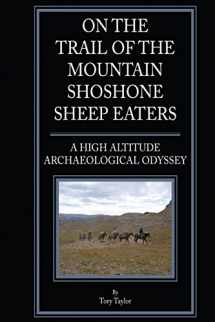9781544134062-1544134061-On the Trail of the Mountain Shoshone Sheep Eaters: A High Altitude Archaeological and Anthropological Odyssey
