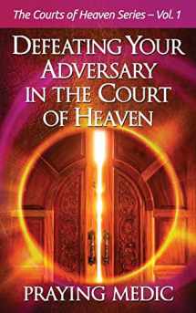9780998091211-0998091219-Defeating Your Adversary in the Court of Heaven (The Courts of Heaven)