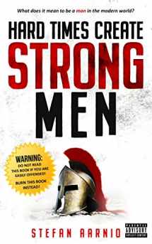 9781949572056-1949572056-Hard Times Create Strong Men: Why the World Craves Leadership and How You Can Step Up to Fill the Need (Hard Times, 1)