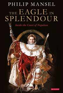 9780755645831-0755645839-The Eagle in Splendour: Inside the Court of Napoleon
