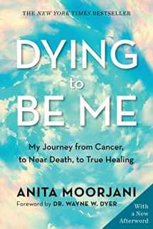 9781401960964-1401960960-Dying to Be Me: My Journey from Cancer, to Near Death, to True Healing