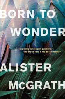 9781496436207-1496436202-Born to Wonder: Exploring Our Deepest Questions--Why Are We Here and Why Does It Matter?