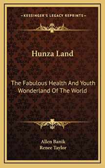 9781166129620-1166129624-Hunza Land: The Fabulous Health And Youth Wonderland Of The World